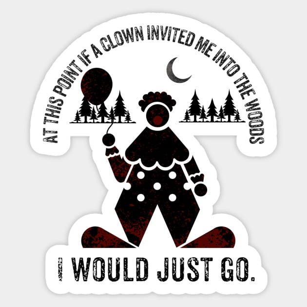 At this point if a clown invited me into the woods, I would just go Sticker by Tdjacks1